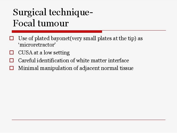 Surgical technique. Focal tumour o Use of plated bayonet(very small plates at the tip)