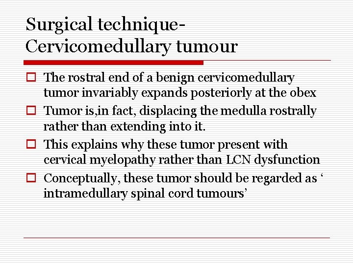 Surgical technique. Cervicomedullary tumour o The rostral end of a benign cervicomedullary tumor invariably