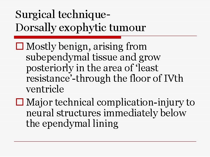 Surgical technique. Dorsally exophytic tumour o Mostly benign, arising from subependymal tissue and grow