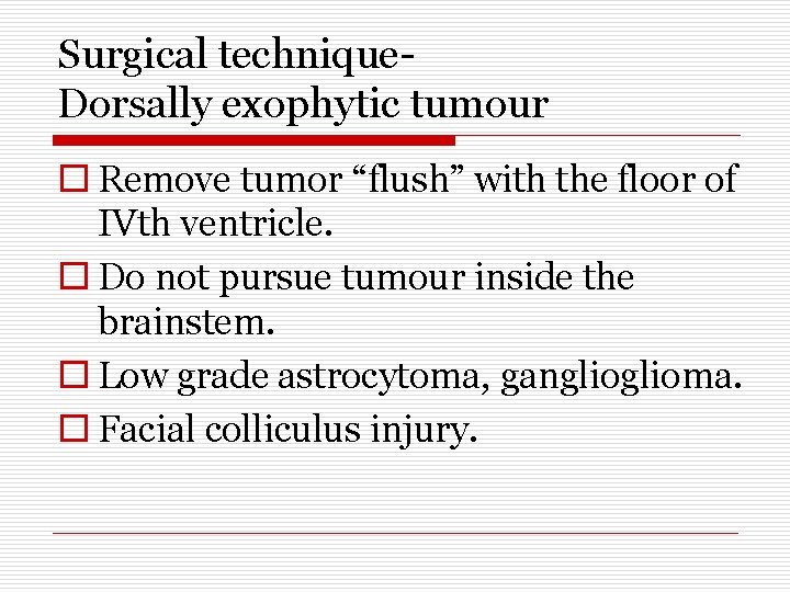 Surgical technique. Dorsally exophytic tumour o Remove tumor “flush” with the floor of IVth