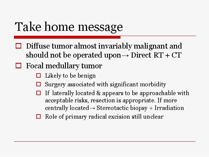 Take home message o Diffuse tumor almost invariably malignant and should not be operated