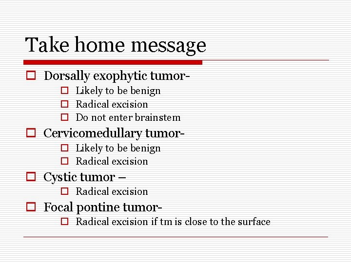 Take home message o Dorsally exophytic tumoro Likely to be benign o Radical excision