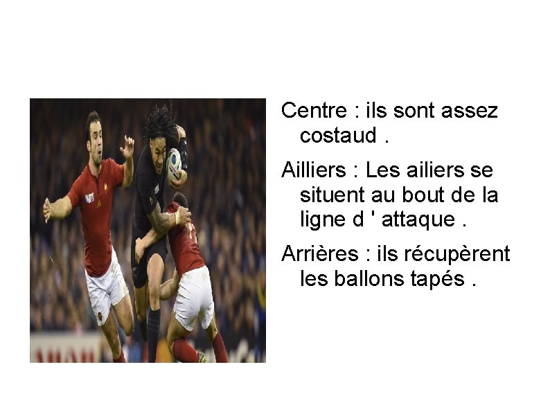 Centre : ils sont assez costaud. Ailliers : Les ailiers se situent au bout