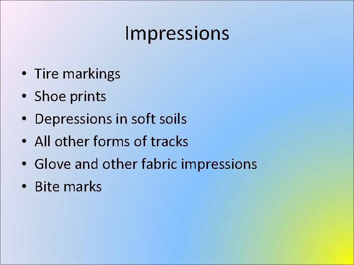 Impressions • • • Tire markings Shoe prints Depressions in soft soils All other