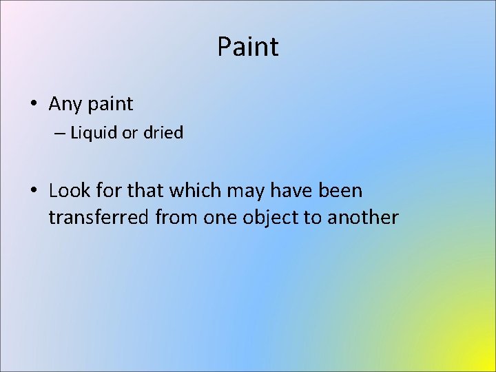 Paint • Any paint – Liquid or dried • Look for that which may