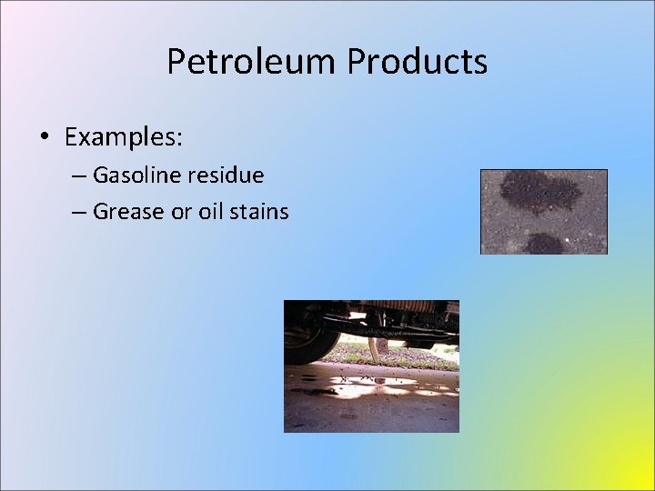 Petroleum Products • Examples: – Gasoline residue – Grease or oil stains 