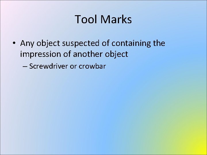 Tool Marks • Any object suspected of containing the impression of another object –