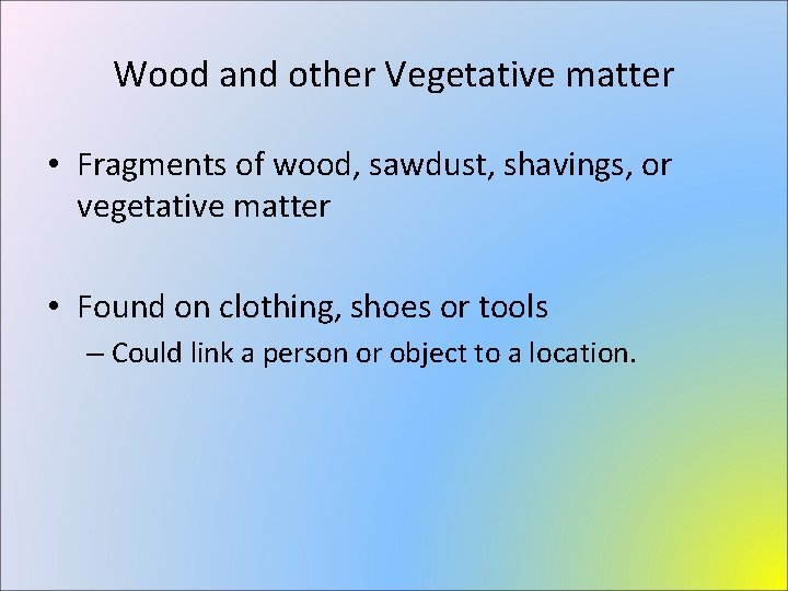 Wood and other Vegetative matter • Fragments of wood, sawdust, shavings, or vegetative matter