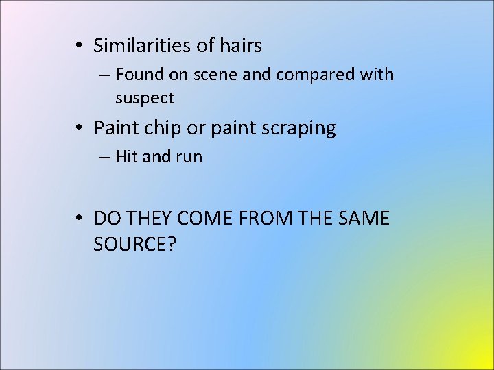  • Similarities of hairs – Found on scene and compared with suspect •