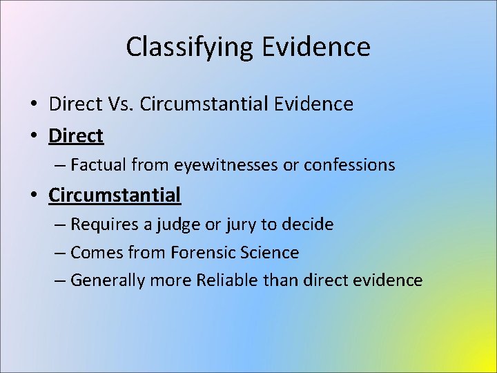Classifying Evidence • Direct Vs. Circumstantial Evidence • Direct – Factual from eyewitnesses or