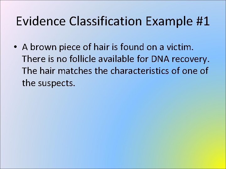 Evidence Classification Example #1 • A brown piece of hair is found on a