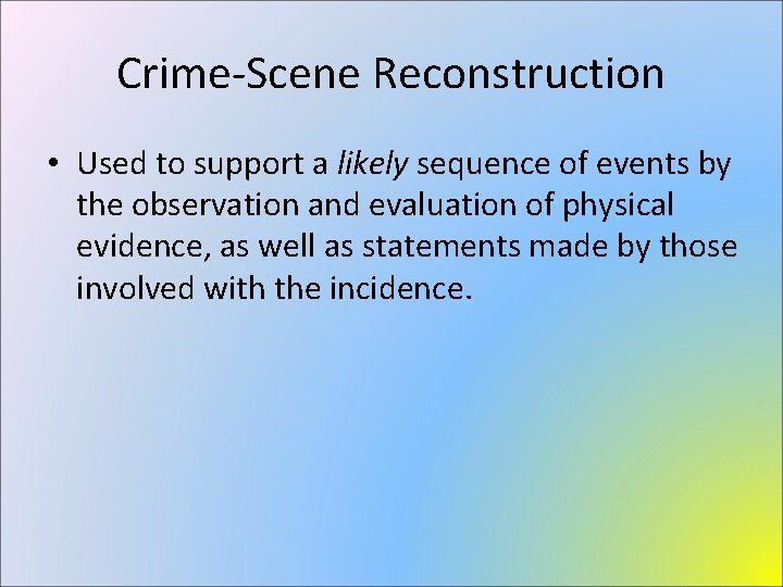 Crime-Scene Reconstruction • Used to support a likely sequence of events by the observation