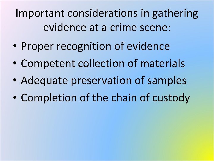 Important considerations in gathering evidence at a crime scene: • • Proper recognition of