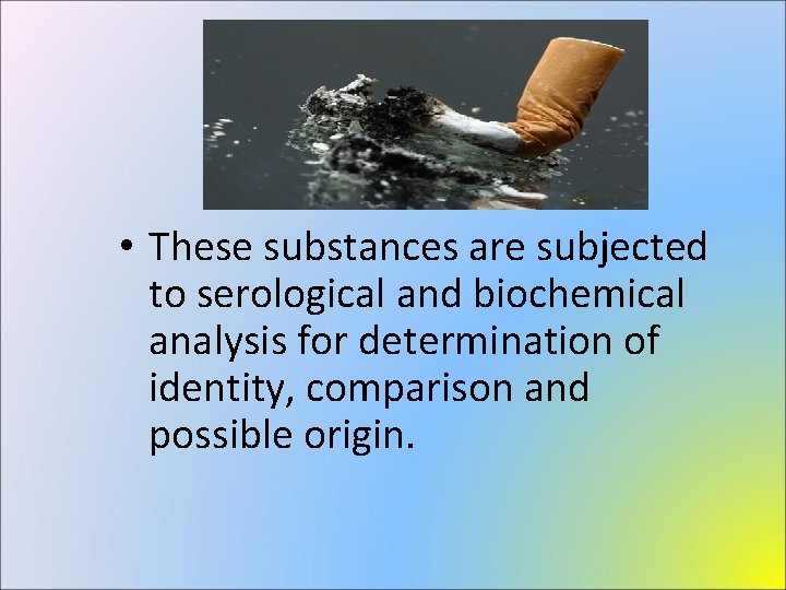 • These substances are subjected to serological and biochemical analysis for determination of