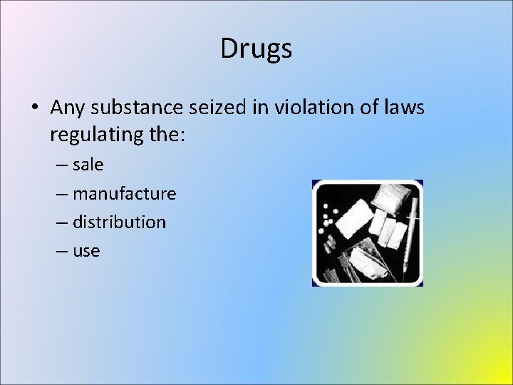 Drugs • Any substance seized in violation of laws regulating the: – sale –