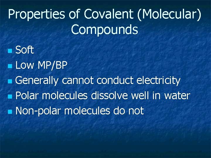Properties of Covalent (Molecular) Compounds Soft n Low MP/BP n Generally cannot conduct electricity