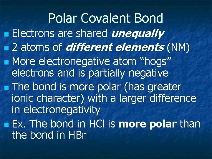 Polar Covalent Bond Electrons are shared unequally n 2 atoms of different elements (NM)