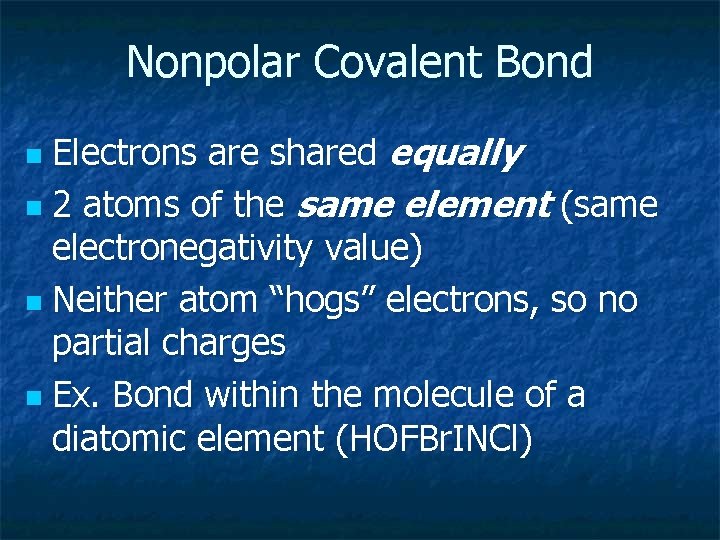 Nonpolar Covalent Bond Electrons are shared equally n 2 atoms of the same element