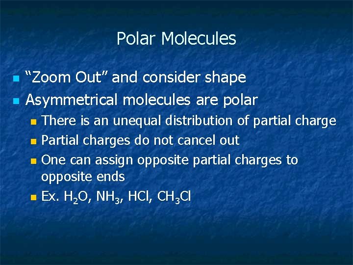 Polar Molecules n n “Zoom Out” and consider shape Asymmetrical molecules are polar There