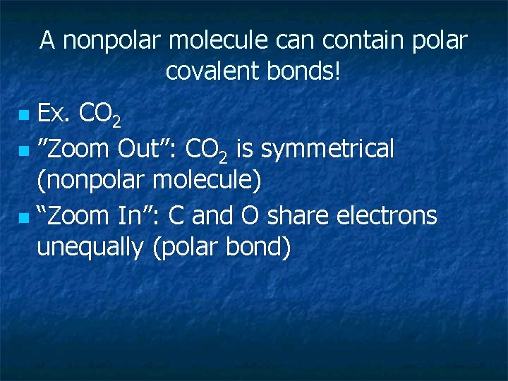 A nonpolar molecule can contain polar covalent bonds! Ex. CO 2 n ”Zoom Out”:
