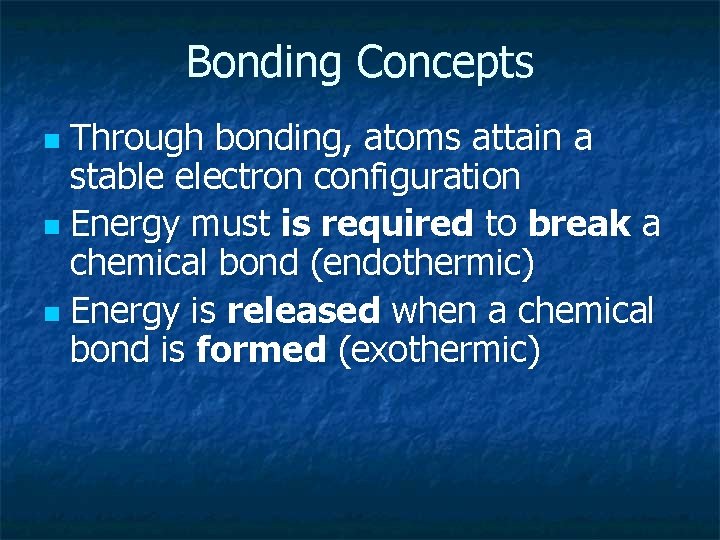 Bonding Concepts Through bonding, atoms attain a stable electron configuration n Energy must is