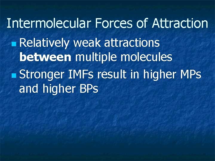 Intermolecular Forces of Attraction n Relatively weak attractions between multiple molecules n Stronger IMFs