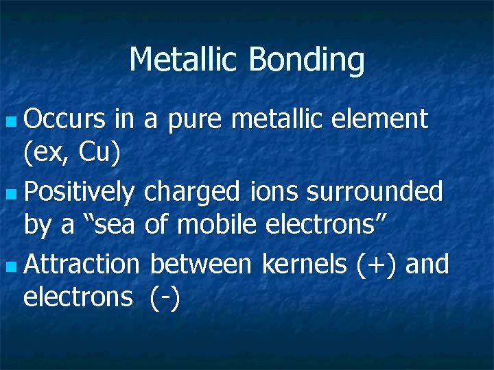 Metallic Bonding n Occurs in a pure metallic element (ex, Cu) n Positively charged
