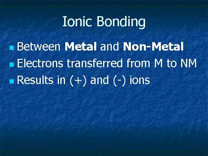 Ionic Bonding n Between Metal and Non-Metal n Electrons transferred from M to NM