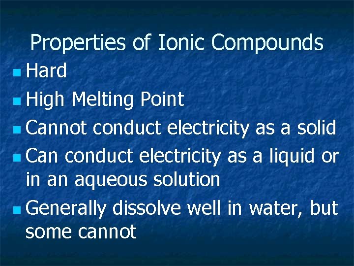 Properties of Ionic Compounds n Hard n High Melting Point n Cannot conduct electricity