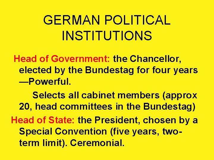 GERMAN POLITICAL INSTITUTIONS Head of Government: the Chancellor, elected by the Bundestag for four