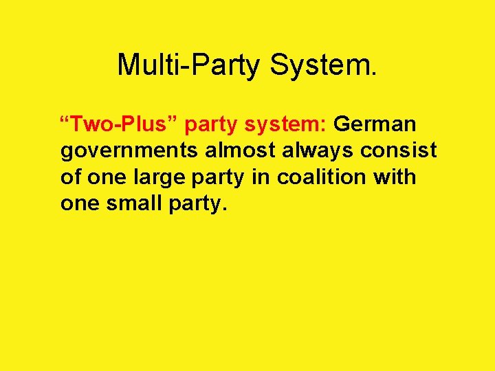 Multi-Party System. “Two-Plus” party system: German governments almost always consist of one large party