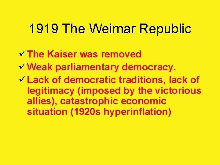 1919 The Weimar Republic ü The Kaiser was removed ü Weak parliamentary democracy. ü