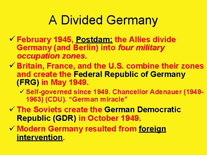 A Divided Germany ü February 1945, Postdam: the Allies divide Germany (and Berlin) into