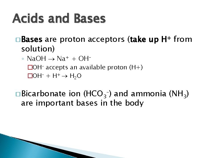 Acids and Bases � Bases are proton acceptors (take up H+ from solution) ◦