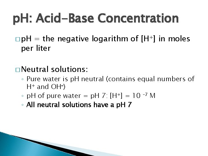p. H: Acid-Base Concentration � p. H = the negative logarithm of [H+] in