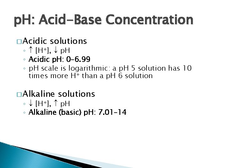 p. H: Acid-Base Concentration � Acidic solutions ◦ [H+], p. H ◦ Acidic p.