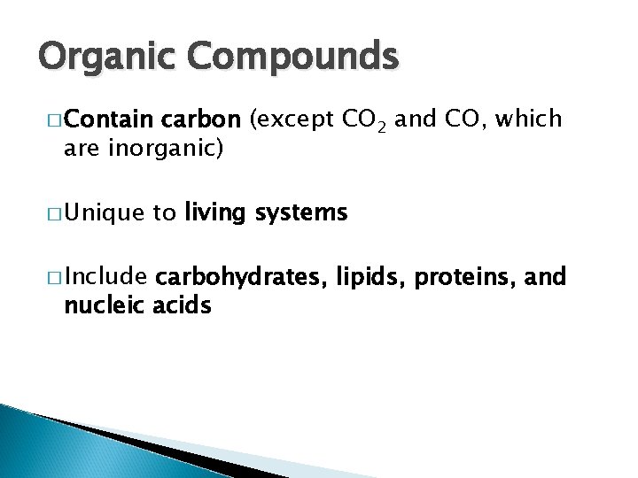 Organic Compounds � Contain carbon (except CO 2 and CO, which are inorganic) �