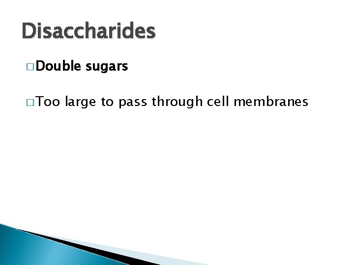 Disaccharides � Double � Too sugars large to pass through cell membranes 