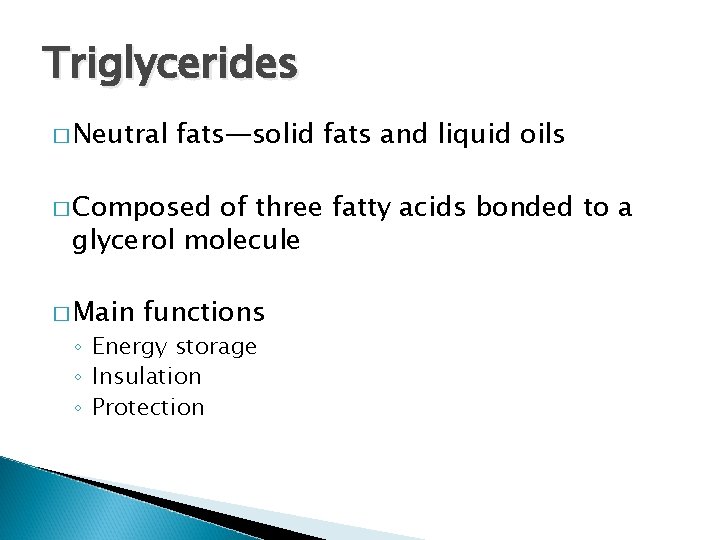 Triglycerides � Neutral fats—solid fats and liquid oils � Composed of three fatty acids