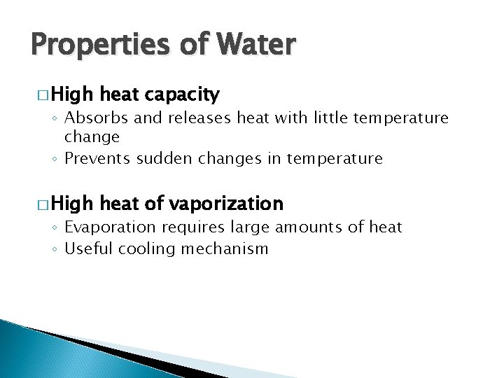 Properties of Water � High heat capacity � High heat of vaporization ◦ Absorbs