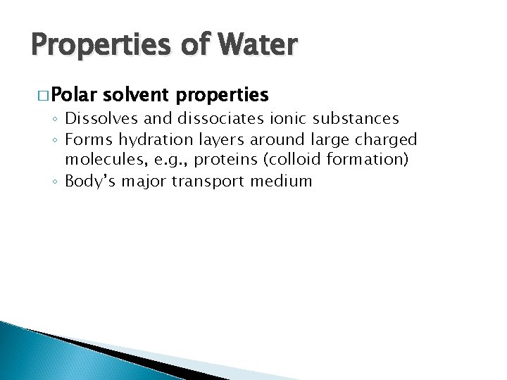 Properties of Water � Polar solvent properties ◦ Dissolves and dissociates ionic substances ◦