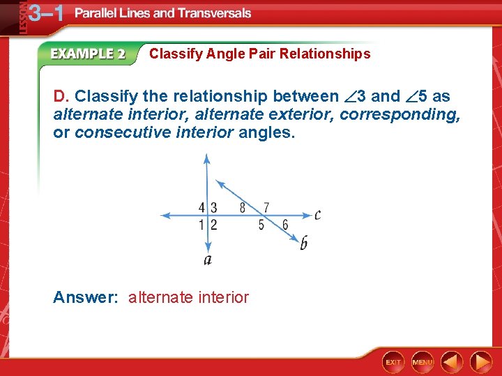 Classify Angle Pair Relationships D. Classify the relationship between 3 and 5 as alternate