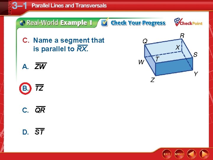 C. Name a segment that is parallel to RX. A. ZW B. TZ C.