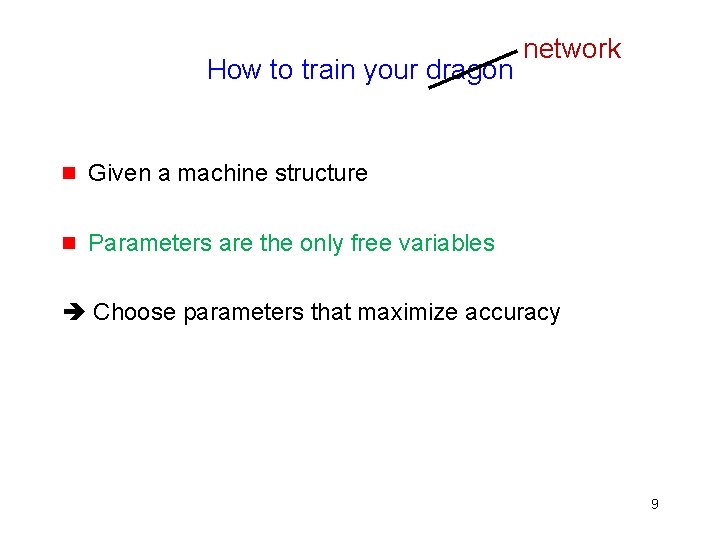 How to train your dragon g Given a machine structure g Parameters are the