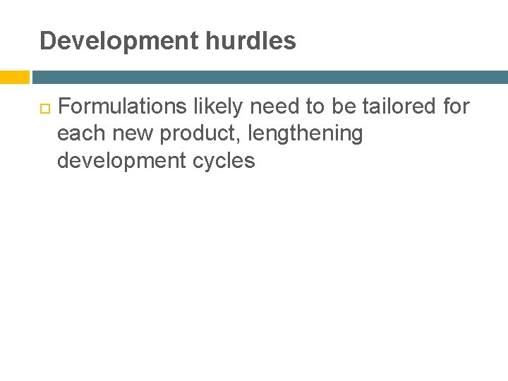 Development hurdles Formulations likely need to be tailored for each new product, lengthening development