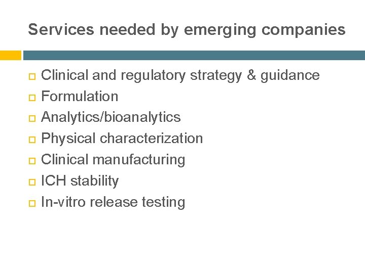 Services needed by emerging companies Clinical and regulatory strategy & guidance Formulation Analytics/bioanalytics Physical