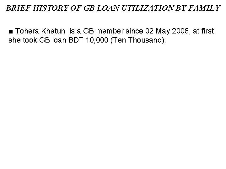 BRIEF HISTORY OF GB LOAN UTILIZATION BY FAMILY ■ Tohera Khatun is a GB