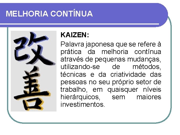 MELHORIA CONTÍNUA KAIZEN: Palavra japonesa que se refere à prática da melhoria contínua através