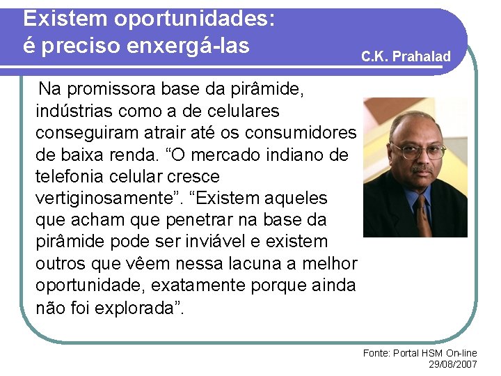 Existem oportunidades: é preciso enxergá-las C. K. Prahalad Na promissora base da pirâmide, indústrias