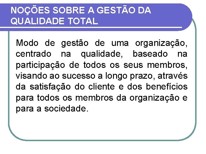 NOÇÕES SOBRE A GESTÃO DA QUALIDADE TOTAL Modo de gestão de uma organização, centrado